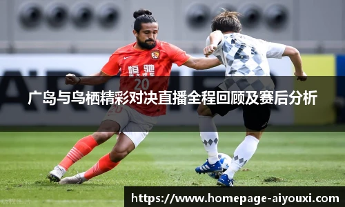 广岛与鸟栖精彩对决直播全程回顾及赛后分析