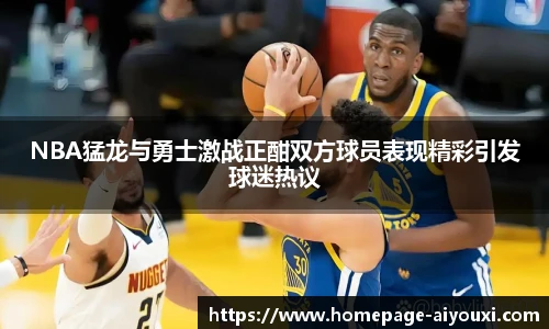 NBA猛龙与勇士激战正酣双方球员表现精彩引发球迷热议