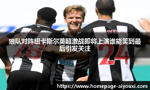 狼队对阵纽卡斯尔英超激战即将上演谁能笑到最后引发关注