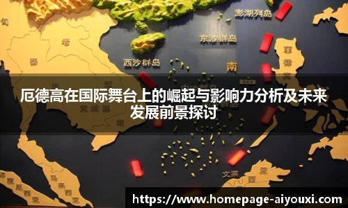 厄德高在国际舞台上的崛起与影响力分析及未来发展前景探讨
