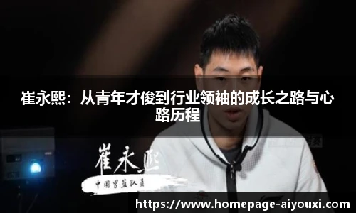 崔永熙：从青年才俊到行业领袖的成长之路与心路历程