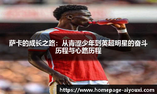 萨卡的成长之路：从青涩少年到英超明星的奋斗历程与心路历程