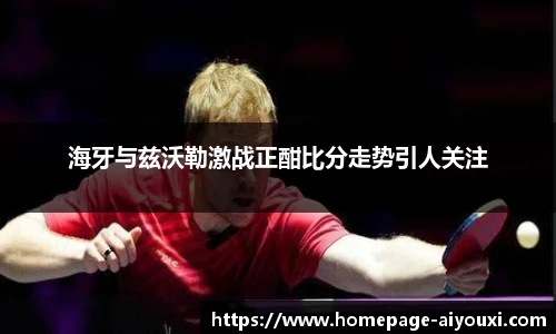 海牙与兹沃勒激战正酣比分走势引人关注