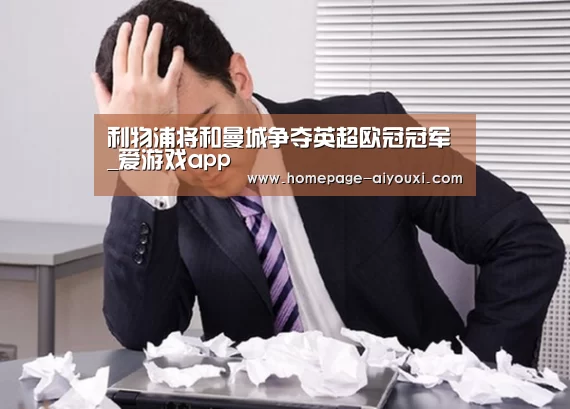 利物浦将和曼城争夺英超欧冠冠军_爱游戏app